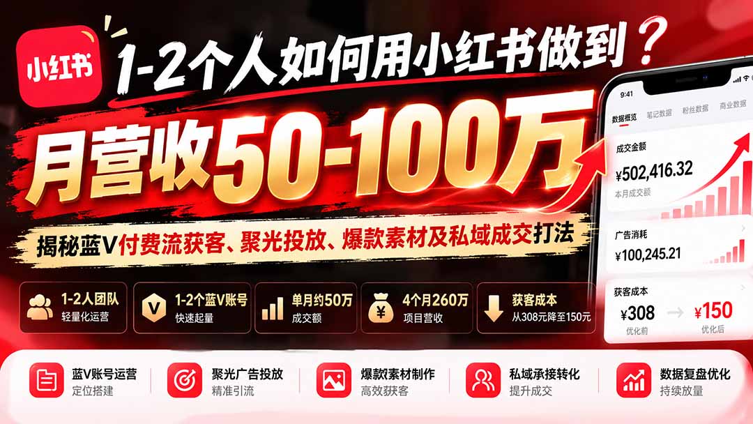 1-2个人如何用小红书做到月营收50-100万？揭秘蓝V付费流获客、聚光投放、爆款素材及私域成交打法-资源后花园