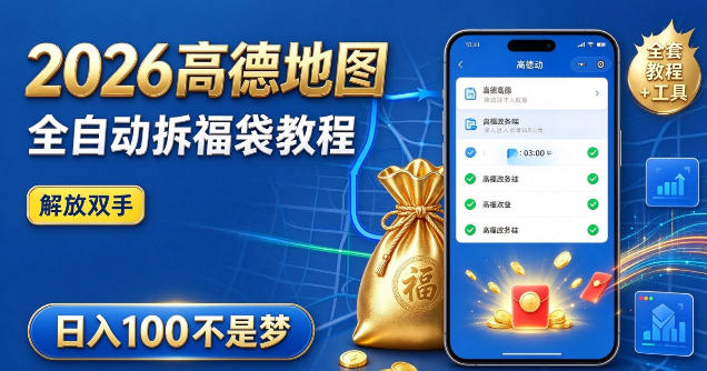2026高德地图全自动拆福袋项目，全套教程+工具，自动运行解放双手，轻松上手日入100+【揭秘】-资源后花园