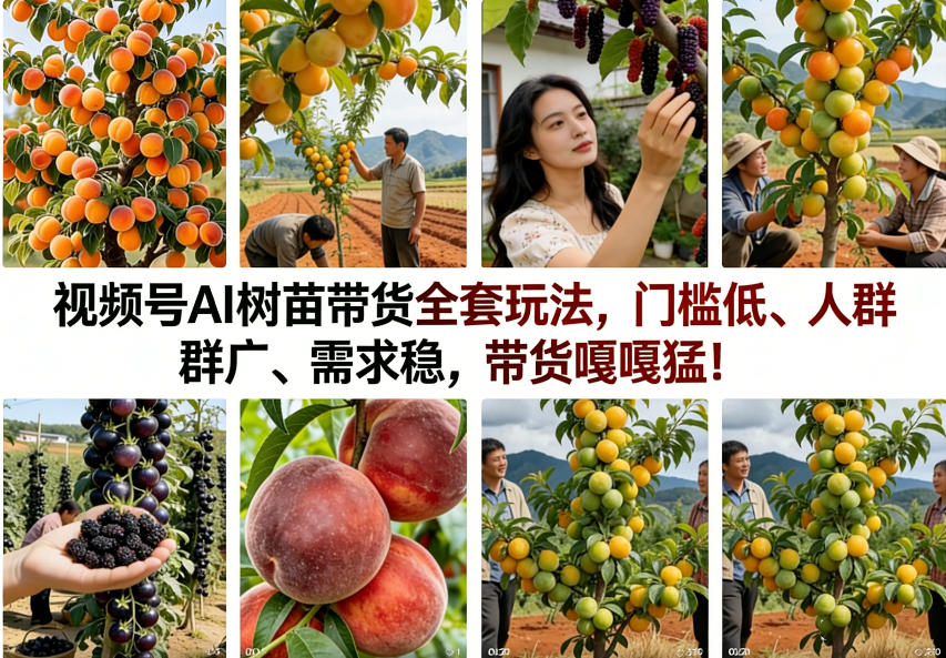 视频号AI树苗带货全套玩法，门槛低、人群广、需求稳，带货嘎嘎猛！(更新1014)-资源后花园