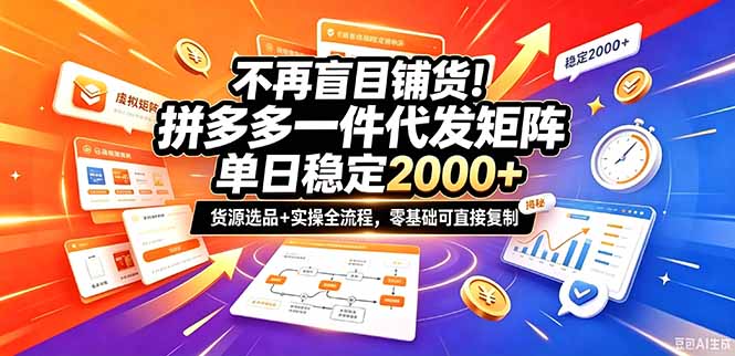 不再盲目铺货！拼多多一件代发矩阵落地攻略，提供优质货源店铺运营全流程，零基础可直接复制-资源后花园