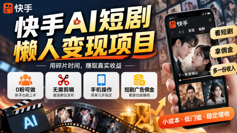 快手AI短剧懒人变现项目，0粉可做，无需剪辑直接搬运，手机简单操作靠短剧广告佣金增收-资源后花园