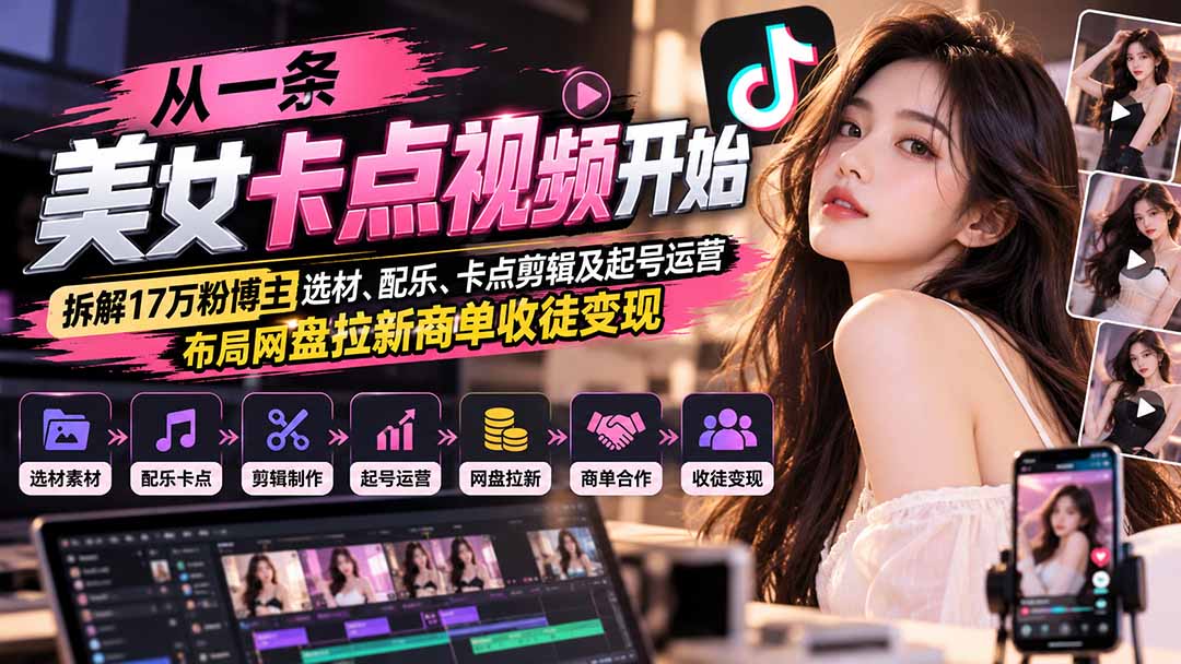 从一条美女卡点视频开始：拆解17万粉博主选材、配乐、卡点剪辑及起号运营，布局网盘拉新商单收徒变现-资源后花园