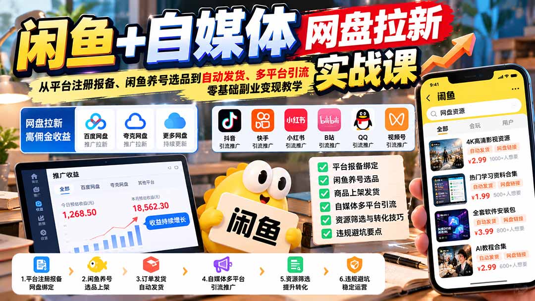 闲鱼+自媒体网盘拉新实战课：从平台注册报备、闲鱼养号选品到自动发货、多平台引流，零基础副业变现教学-资源后花园