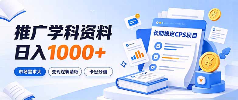通过推广学科资料日入1000+，长期稳定的CPS项目，市场需求大，变现逻辑清晰-资源后花园