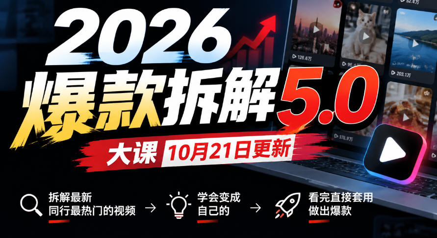 2026爆款拆解5.0大课10月21更新，拆解最新同行最热门的视频，学会变成自己的，看完直接套用做出爆款-资源后花园