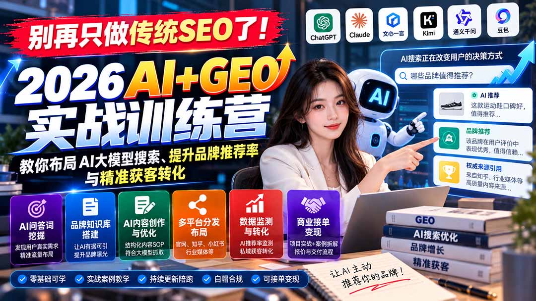 别再只做传统SEO了！《2026AI+GEO实战训练营》教你布局AI大模型搜索、提升品牌推荐率与精准获客转化-资源后花园