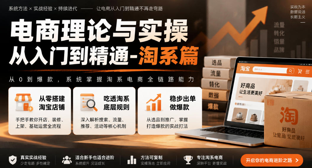 电商理论与实操从入门到精通-淘系篇，从零搭建淘宝店铺，吃透淘系底层规则，稳步出单做爆款-资源后花园